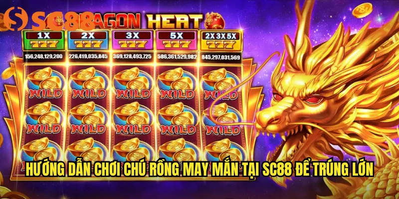 Hướng dẫn chơi Chú rồng may mắn tại sc88 để trúng lớn