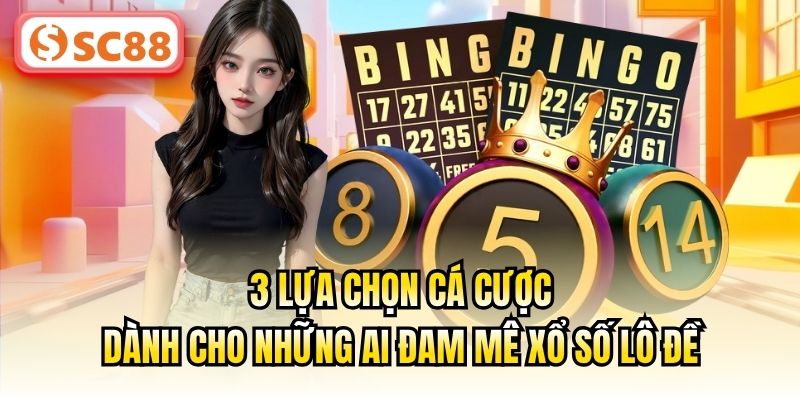 3 lựa chọn cá cược dành cho những ai đam mê xổ số lô đề
