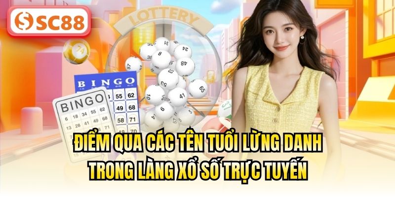 Điểm qua các tên tuổi lừng danh trong làng xổ số trực tuyến
