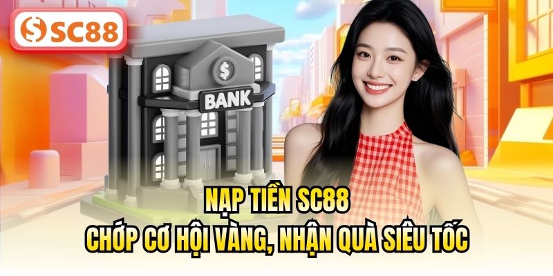 Nạp Tiền SC88 | Thanh Toán Nhanh Gọn – Truy Cập Dịch Vụ Tức Thì
