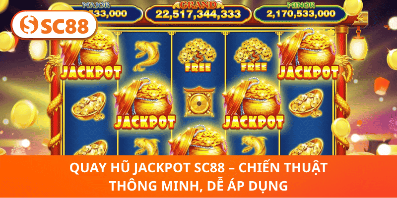 Quay Hũ Jackpot SC88 – Chiến Thuật Thông Minh, Dễ Áp Dụng